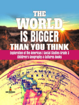 cover image of The World is Bigger Than You Think--Exploration of the Americas--Social Studies Grade 3--Children's Geography & Cultures Books